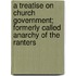 A Treatise On Church Government; Formerly Called Anarchy Of The Ranters
