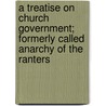 A Treatise On Church Government; Formerly Called Anarchy Of The Ranters door Robert Barclay