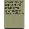 A Walk Through Nature at the University's Arboretum in Davis, California door Carol L. Chandler