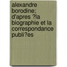 Alexandre Borodine; D'Apres ?La Biographie Et La Correspondance Publi?Es door Alfred Habets