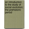 An Introduction To The Study Of Social Evolution; The Prehistoric Period by Francis Stuart Chapin