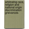 Arbitrating Race, Religion And National Origin Discrimination Grievances door Vern E. Hauck