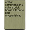 Arriba: Comunicacion Y Cultura Brief, Books A La Carte Plus Myspanishlab by Susan M. Bacon