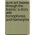 Aunt Ant Leaves Through The Leaves: A Story With Homophones And Homonyms