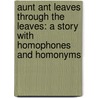 Aunt Ant Leaves Through The Leaves: A Story With Homophones And Homonyms door Nancy Coffelt