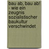 Bau Ab, Bau Ab! - Wie Ein Zeugnis Sozialistischer Baukultur Verschwindet door Tabea Muller