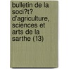 Bulletin De La Soci?T? D'Agriculture, Sciences Et Arts De La Sarthe (13) door Soci T. D'Agriculture