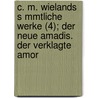 C. M. Wielands S Mmtliche Werke (4); Der Neue Amadis. Der Verklagte Amor door Christoph Martin Wieland