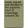 Cases Argued And Decided In The Supreme Court Of Mississippi (Volume 35) by Mississippi Supreme Court