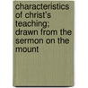 Characteristics Of Christ's Teaching; Drawn From The Sermon On The Mount by Charles John Vaughan