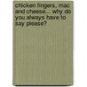 Chicken Fingers, Mac And Cheese... Why Do You Always Have to Say Please? door Wendy Rosen