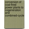 Conversion Of Coal-Fired Power Plants To Cogeneration And Combined-Cycle by Zbigniew Buryn