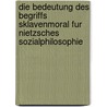 Die Bedeutung Des Begriffs Sklavenmoral Fur Nietzsches Sozialphilosophie by Christian David K. Bel