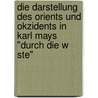 Die Darstellung Des Orients Und Okzidents In Karl Mays "Durch Die W Ste" door Sebastian Sch Rmann