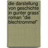 Die Darstellung Von Geschichte In Gunter Grass' Roman "Die Blechtrommel" door Anke Balduf