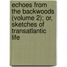 Echoes From The Backwoods (Volume 2); Or, Sketches Of Transatlantic Life door Sir Richard George Augustus Levinge