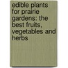 Edible Plants For Prairie Gardens: The Best Fruits, Vegetables And Herbs door June Flanagan