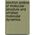 Electron Probes Of Molecular Structure And Ultrafast Molecular Dynamics.