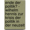 Ende Der Politik? - Wilhelm Hennis Zur Krisis Der Politik In Der Neuzeit door Matthias Rekow