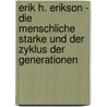Erik H. Erikson - Die Menschliche Starke Und Der Zyklus Der Generationen door Sandra Ruppe
