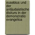 Eusebius Und Der Antijudaistische Diskurs In Der Demonstratio Evangelica