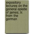 Expository Lectures On The General Epistle Of James; Tr. From The German