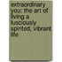 Extraordinary You: The Art Of Living A Lusciously Spirited, Vibrant Life