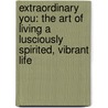 Extraordinary You: The Art Of Living A Lusciously Spirited, Vibrant Life by Vanessa Talbot-Varian