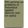 Fifth Seminar On Problems Of Theoretical Applied Electron And Ion Optics by Anatoly M. Filachev