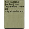 Hey, Kanacke! - Jakob Arjounis "Kayankaya"-Reihe Als Migrationsliteratur by DesiréE. Kuthe