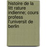 Histoire De La Litt Rature Indienne; Cours Profess L'Universit De Berlin door Albrecht Weber