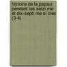 Histoire De La Papaut Pendant Les Seizi Me Et Dix-Septi Me Si Cles (3-4) door Leopold Von Ranke