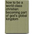 How To Be A World-Class Christian: Becoming Part Of God's Global Kingdom