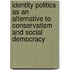 Identity Politics As An Alternative To Conservatism And Social Democracy