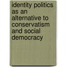 Identity Politics As An Alternative To Conservatism And Social Democracy by Lawrence C. Mayer