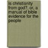 Is Christianity From God?, Or, A Manual Of Bible Evidence For The People