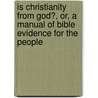Is Christianity From God?, Or, A Manual Of Bible Evidence For The People by John Cumming