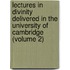Lectures In Divinity Delivered In The University Of Cambridge (Volume 2)
