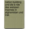 Nation Building Und Die B Rde Des Weissen Mannes In Afghanistan Und Irak door Stefan Reis