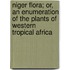 Niger Flora; Or, An Enumeration Of The Plants Of Western Tropical Africa