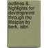 Outlines & Highlights For Development Through The Lifespan By Berk, Isbn