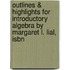 Outlines & Highlights For Introductory Algebra By Margaret L. Lial, Isbn