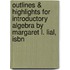 Outlines & Highlights For Introductory Algebra By Margaret L. Lial, Isbn