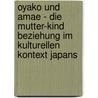 Oyako Und Amae - Die Mutter-Kind Beziehung Im Kulturellen Kontext Japans by Stefan Lojewski