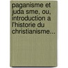 Paganisme Et Juda Sme, Ou, Introduction A L'Historie Du Christianisme... by Ignaz Von D. Llinger