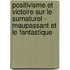 Positivisme Et Victoire Sur Le Surnaturel - Maupassant Et Le Fantastique