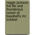 Reggie Jackson: The Life And Thunderous Career Of Baseball's Mr. October