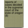 Reports Of Cases Decided In The Supreme Court Of The State Of Oregon (8) door Oregon Supreme Court