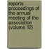 Reports Proceedings Of The Annual Meeting Of The Association (Volume 12)