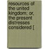 Resources Of The United Kingdom; Or, The Present Distresses Considered [